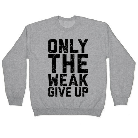 Only The Weak Give Up Pullover