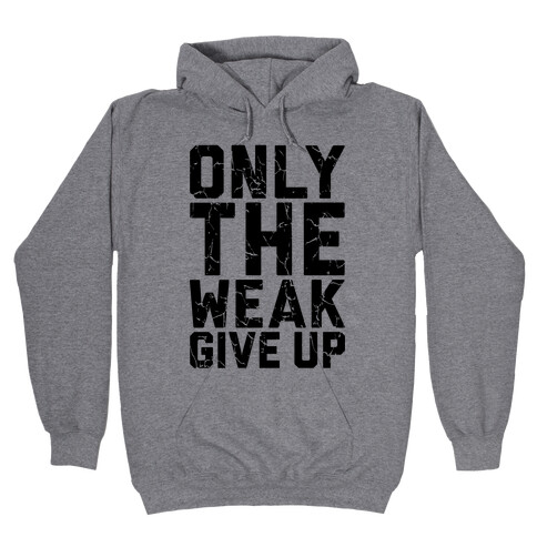 Only The Weak Give Up Hooded Sweatshirt