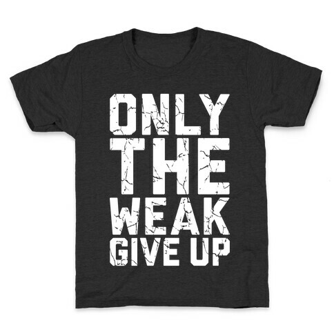 Only The Weak Give Up Kids T-Shirt