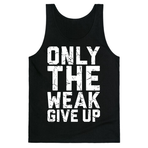 Only The Weak Give Up Tank Top