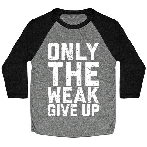 Only The Weak Give Up Baseball Tee
