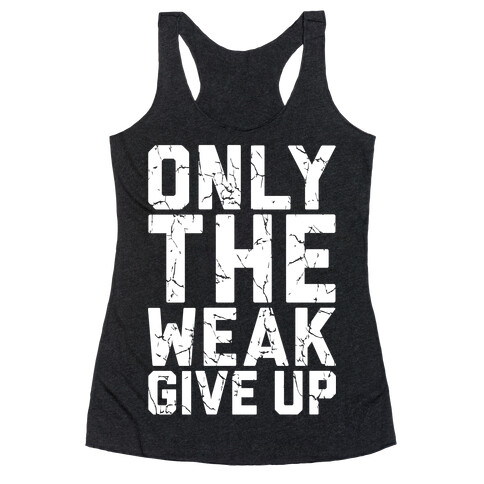 Only The Weak Give Up Racerback Tank Top