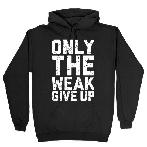 Only The Weak Give Up Hooded Sweatshirt