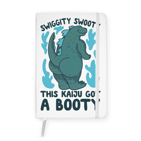 Swiggity Swooty This Kaiju Got a Booty Notebook