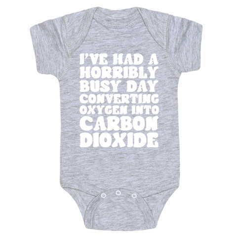 I've Had A Horribly Busy Day Converting Oxygen Into Carbon Dioxide Baby One-Piece