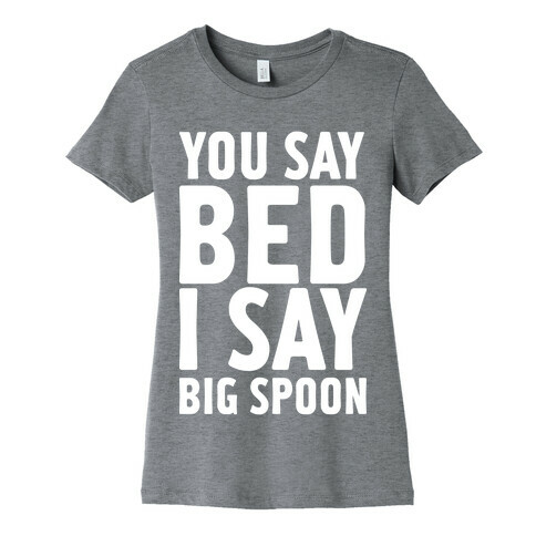 You Say Bed I Say Big Spoon Womens T-Shirt
