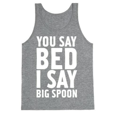 You Say Bed I Say Big Spoon Tank Top