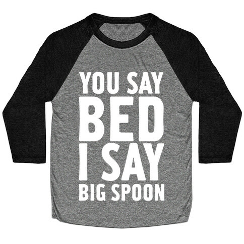 You Say Bed I Say Big Spoon Baseball Tee