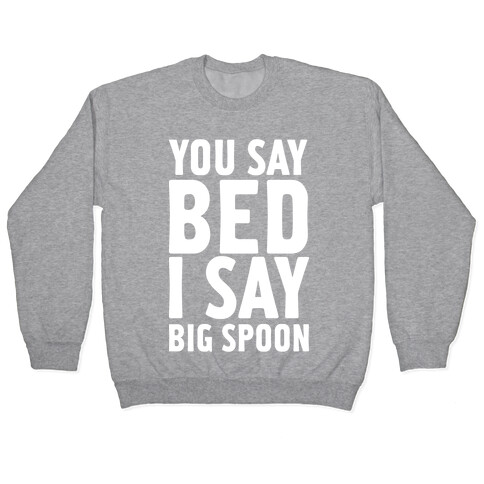 You Say Bed I Say Big Spoon Pullover
