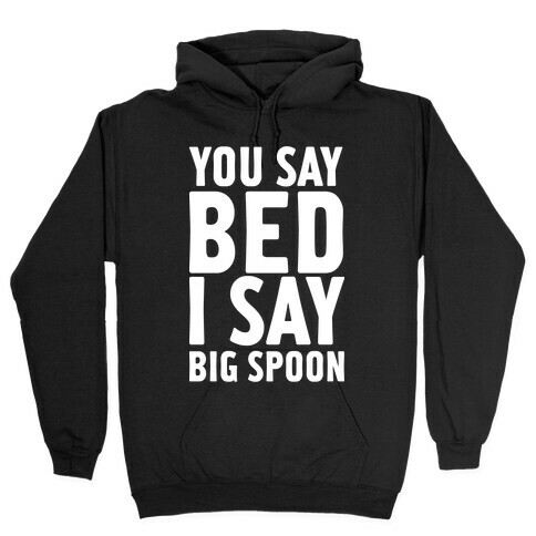 You Say Bed I Say Big Spoon Hooded Sweatshirt