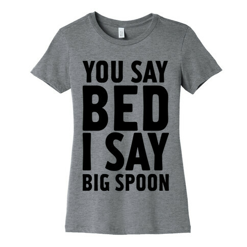 You Say Bed I Say Big Spoon Womens T-Shirt