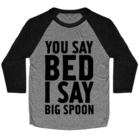 You Say Bed I Say Big Spoon Baseball Tee
