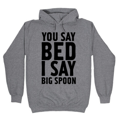 You Say Bed I Say Big Spoon Hooded Sweatshirt