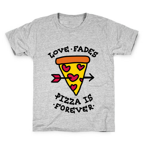 Love Fades, Pizza Is Forever Kids T-Shirt