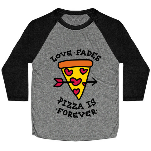 Love Fades, Pizza Is Forever Baseball Tee
