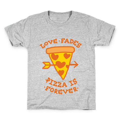 Love Fades, Pizza Is Forever Kids T-Shirt