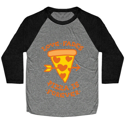 Love Fades, Pizza Is Forever Baseball Tee