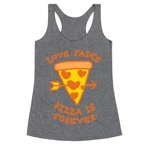 Love Fades, Pizza Is Forever Racerback Tank Top