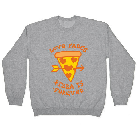 Love Fades, Pizza Is Forever Pullover
