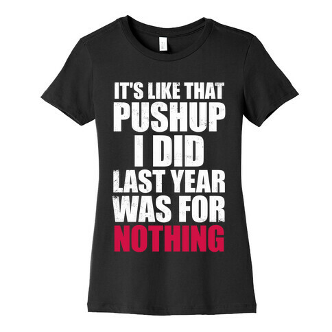 It's Like That Pushup I Did Last Year Was For Nothing (White Ink) Womens T-Shirt