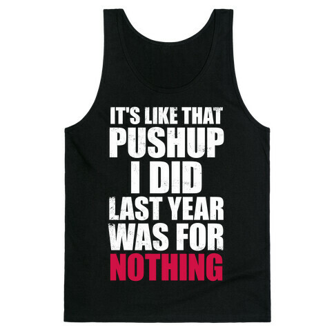 It's Like That Pushup I Did Last Year Was For Nothing (White Ink) Tank Top