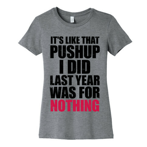 It's Like That Pushup I Did Last Year Was For Nothing Womens T-Shirt