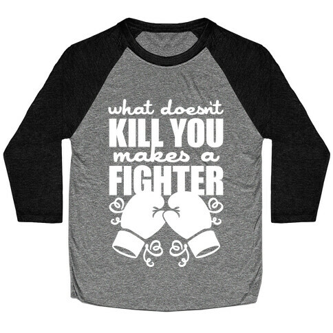 What Doesn't Kill You Makes A Fighter Baseball Tee