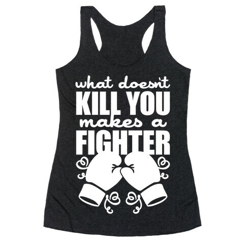 What Doesn't Kill You Makes A Fighter Racerback Tank Top