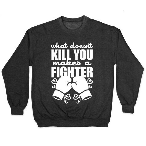 What Doesn't Kill You Makes A Fighter Pullover