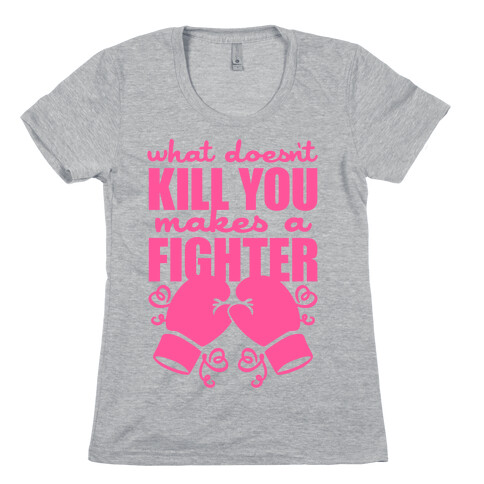 What Doesn't Kill You Makes A Fighter (Pink) Womens T-Shirt
