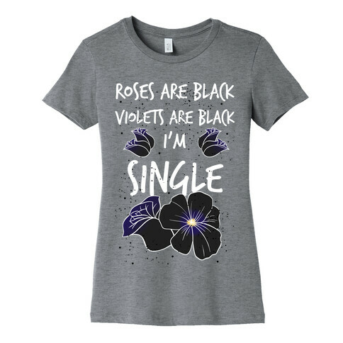 Roses Are Black, Violets Are Black, I'm Single Womens T-Shirt