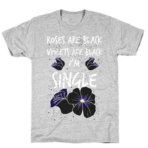 Roses Are Black, Violets Are Black, I'm Single T-Shirt