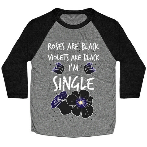 Roses Are Black, Violets Are Black, I'm Single Baseball Tee