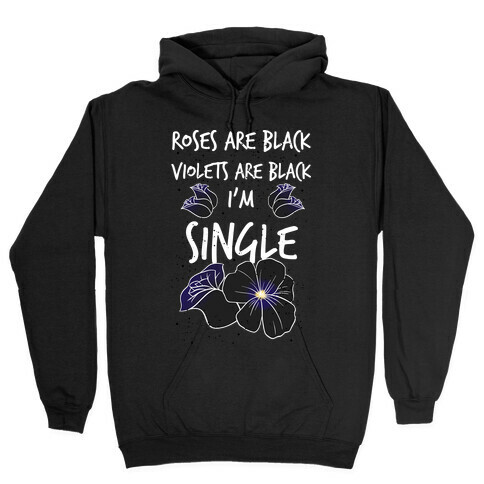 Roses Are Black, Violets Are Black, I'm Single Hooded Sweatshirt