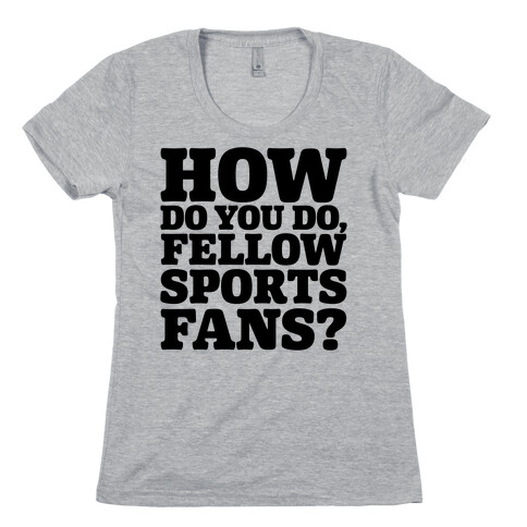 How Do You Do Fellow Sports Fans Womens T-Shirt