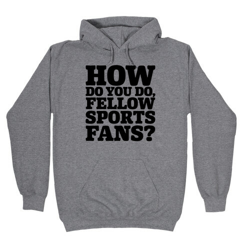 How Do You Do Fellow Sports Fans Hooded Sweatshirt
