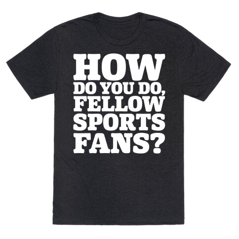 How Do You Do Fellow Sports Fans White Print T-Shirt