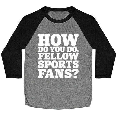 How Do You Do Fellow Sports Fans White Print Baseball Tee