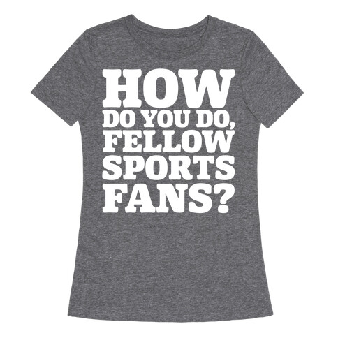 How Do You Do Fellow Sports Fans White Print Womens T-Shirt