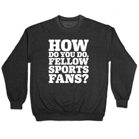 How Do You Do Fellow Sports Fans White Print Pullover