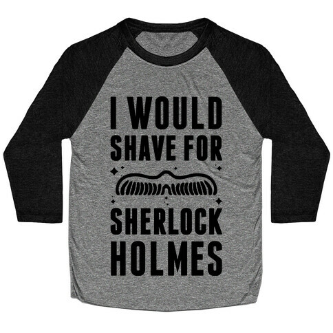 I Would Shave For Sherlock Holmes Baseball Tee