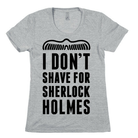 I Don't Shave For Sherlock Holmes Womens T-Shirt