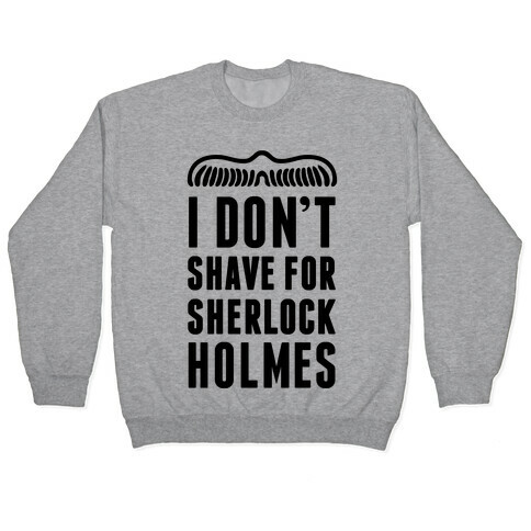 I Don't Shave For Sherlock Holmes Pullover