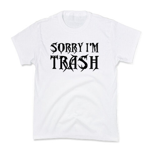 Sorry I'm Trash Kids T-Shirt