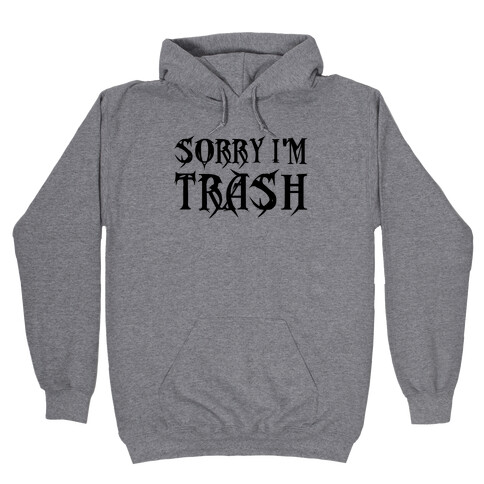 Sorry I'm Trash Hooded Sweatshirt