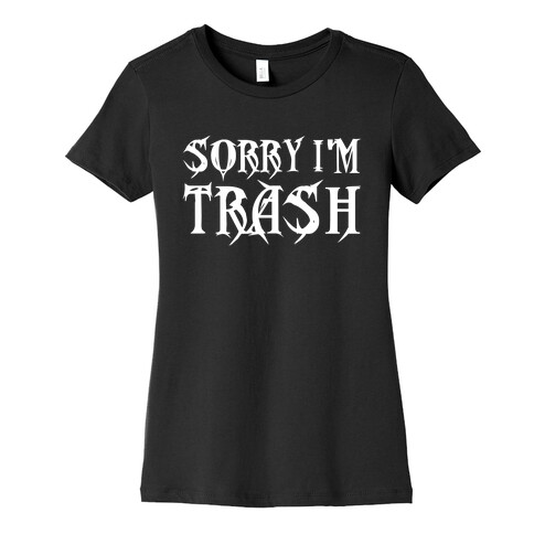 Sorry I'm Trash Womens T-Shirt