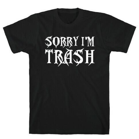 Sorry I'm Trash T-Shirt