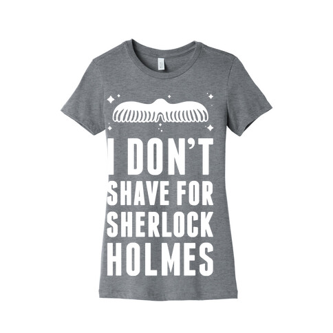 I Don't Shave For Sherlock Holmes Womens T-Shirt