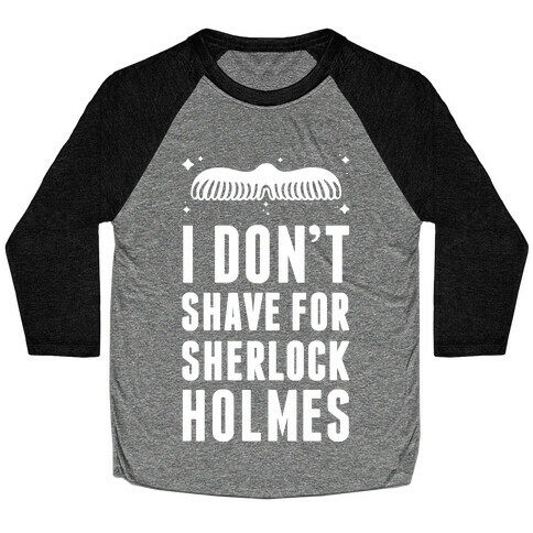 I Don't Shave For Sherlock Holmes Baseball Tee