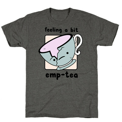 Feeling a Bit Emp-Tea T-Shirt